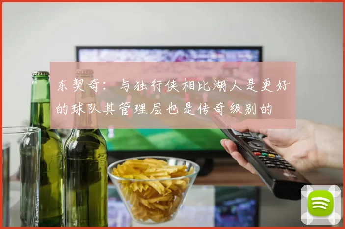 东契奇：与独行侠相比湖人是更好的球队其管理层也是传奇级别的